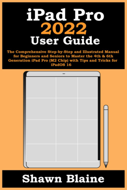 iPad Pro 2022 User Guide: The Comprehensive Step-by-Step and Illustrated