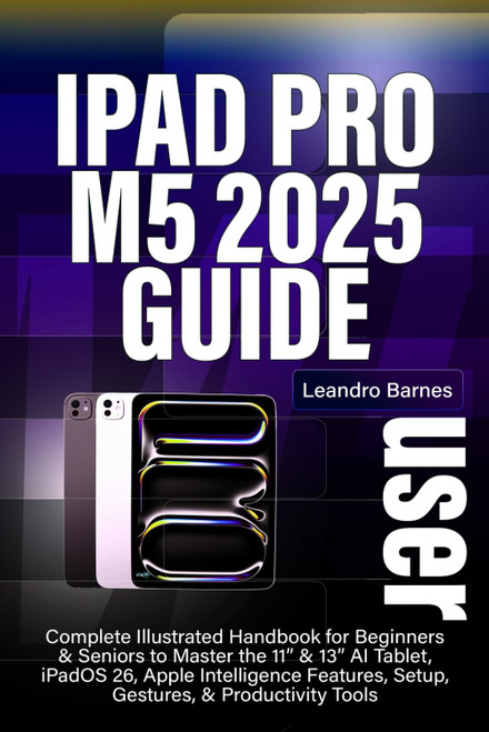 IPAD PRO M5 USER GUIDE 2025: Complete Illustrated Handbook for Beginners