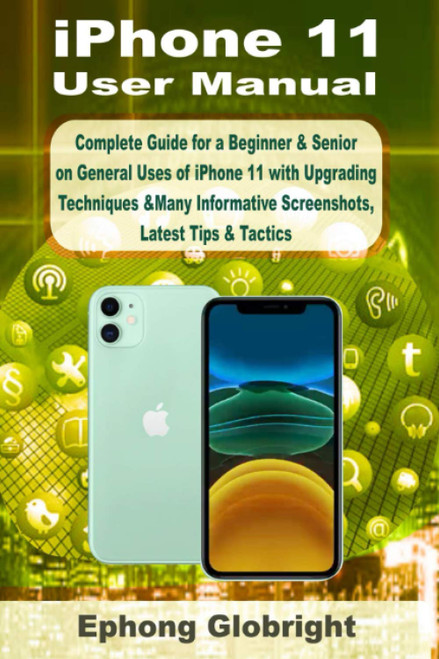 iPhone 11 User Manual: Complete Guide for a Beginner & Senior on General