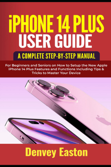 iPhone 14 Plus User Guide: A Complete Step-by-Step Manual for Beginners