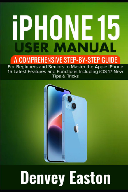 iPhone 15 User Manual: A Comprehensive Step-by-Step Guide for Beginners