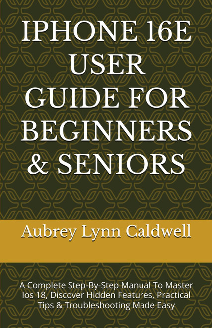 IPHONE 16E USER GUIDE FOR BEGINNERS & SENIORS