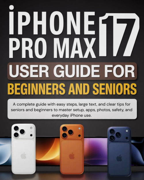 IPhone 17 Pro Max User Guide for Beginners and seniors