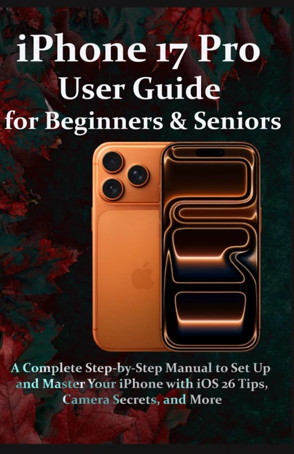 iPhone 17 Pro User Guide for Beginners & Seniors
