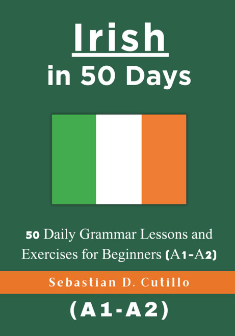 Irish in 50 Days: 50 Daily Grammar Lessons and Exercises for Beginners