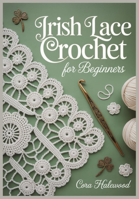 Irish Lace Crochet for Beginners: A Step-by-Step Guide to Raised Motifs