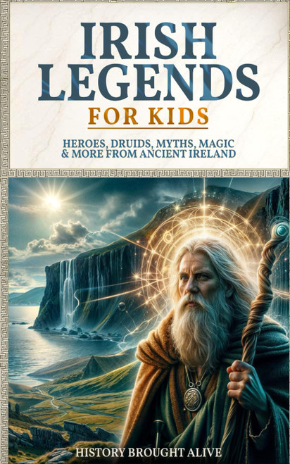 Irish Legends for Kids: Hereos, Druids, Myths, Magic & More From Ancient