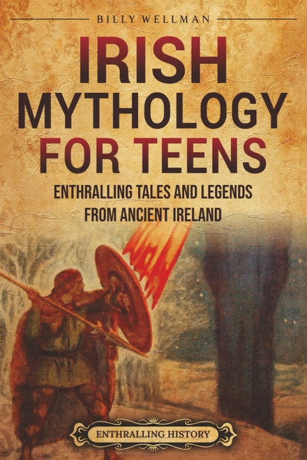 Irish Mythology for Teens: Enthralling Tales and Legends from Ancient