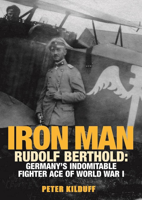 Iron Man: Rudolf Berthold: Germany's Indomitable Fighter Ace of World War