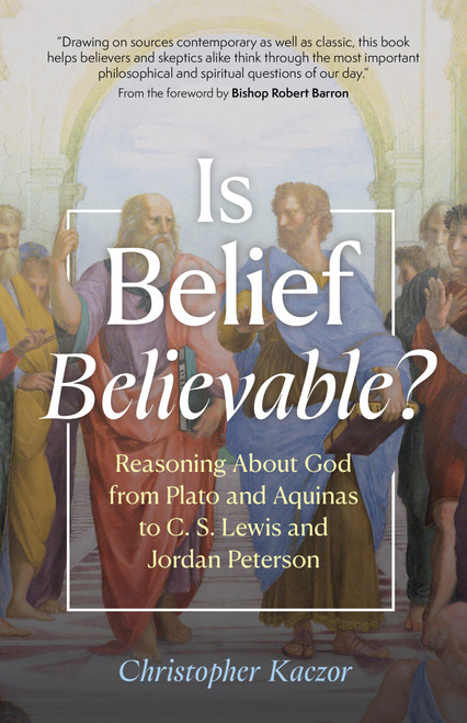 Is Belief Believable?: Reasoning About God from Plato and Aquinas to C.
