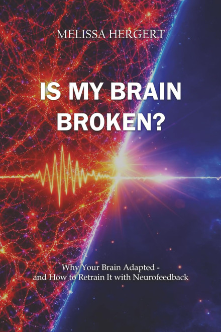 Is My Brain Broken?: Why Your Brain Adapted- and How to Retrain It with