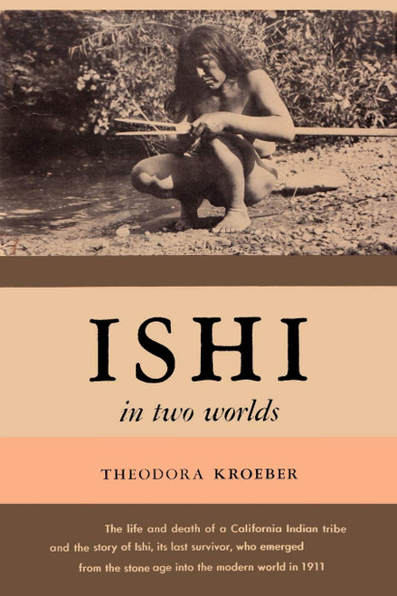 Ishi in Two Worlds A Biography of the Last Wild Indian in North America