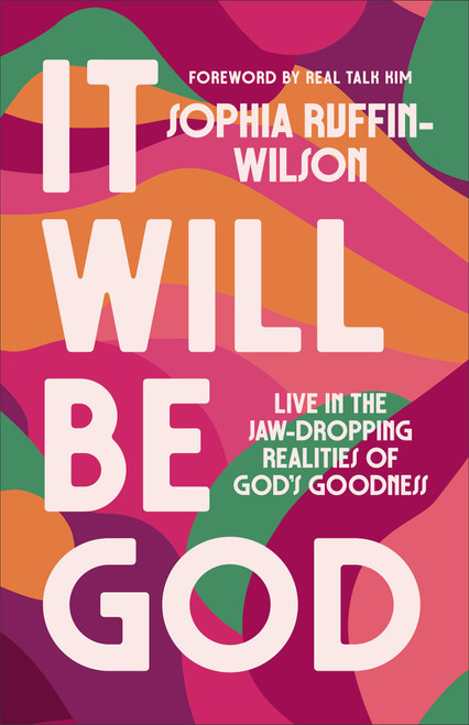 It Will Be God: Live in the Jaw-Dropping Realities of God's Goodness