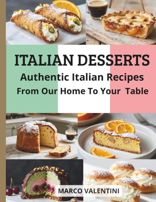 Italian Desserts: Authentic and Simple Recipes for the Home Baker to