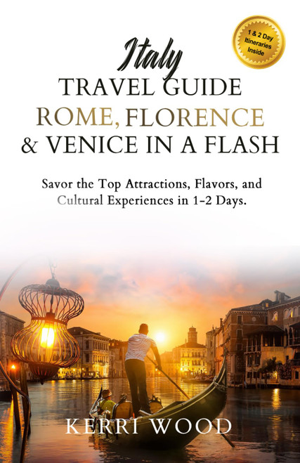 Italy Travel Guide: Rome, Florence & Venice in a Flash: Savor the Top