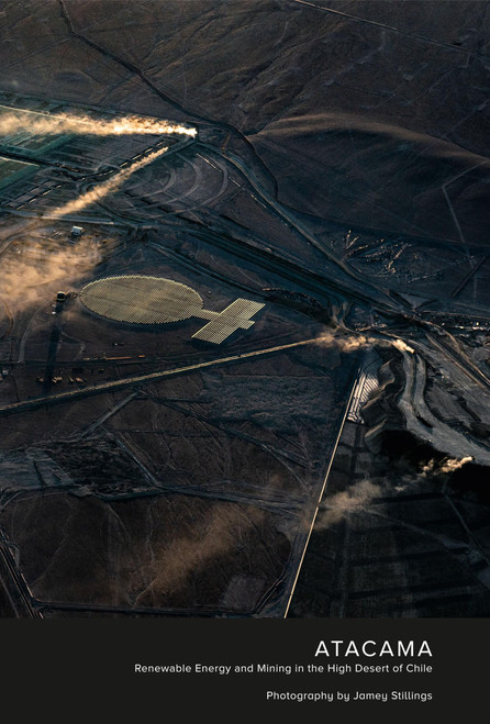 Jamey Stillings: Atacama: Renewable Energy and Mining in the High Desert