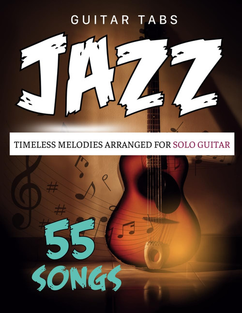 Jazz Guitar Tabs: 55 Timeless Melodies Arranged for Solo Guitar