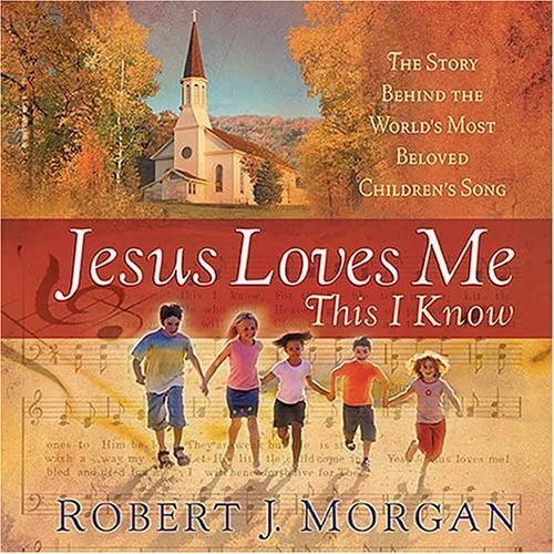 Jesus Loves Me This I Know: The Story Behind the World's Most Cherished