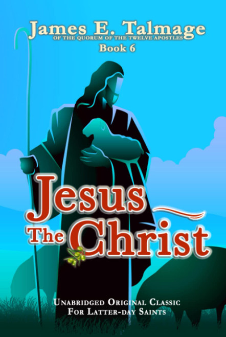 Jesus the Christ: Unabridged for Latter-Day Saints - James e. Talmage