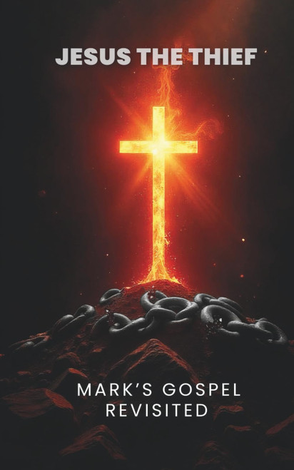 Jesus the Thief: Mark's Gospel Revisited