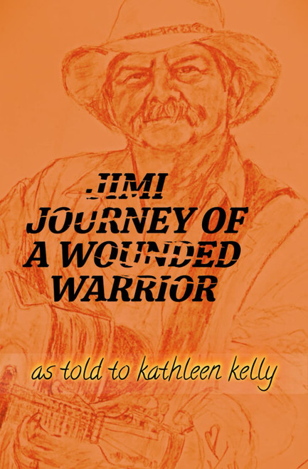 JIMI: Journey of a Wounded Warrior as told to Kathleen Kelly