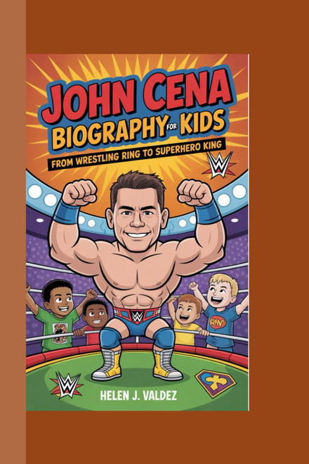 JOHN CENA BIOGRAPHY FOR FOR KIDS: From Wrestling Ring to Superhero King