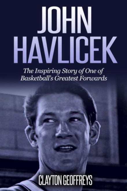 John Havlicek: The Inspiring Story of One of Basketball's Greatest