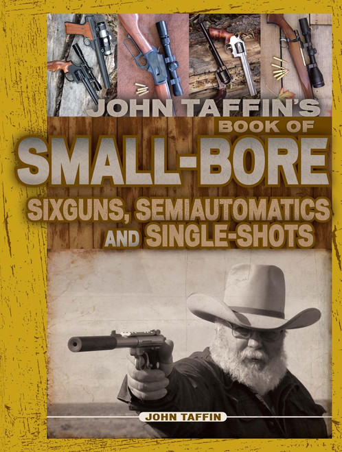 John Taffin's Small-Bore Sixguns, Semiautomatics and Single-Shots