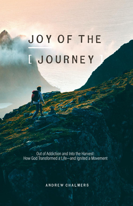 Joy of the Journey: Out of Addiction and Into the Harvest: How God Transformed a Life—