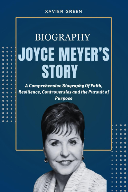 JOYCE MEYER'S STORY: A Comprehensive Biography of Faith
