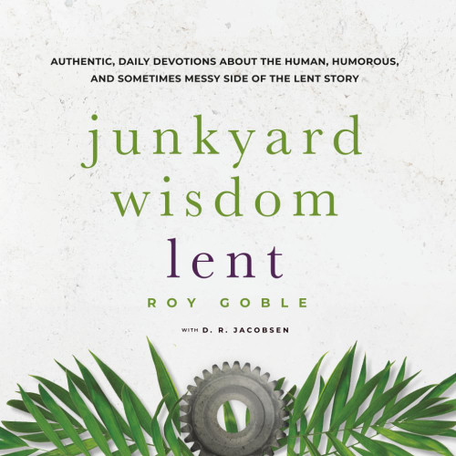 Junkyard Wisdom Lent: The Human Side of Lent begins as Jesus Journeys
