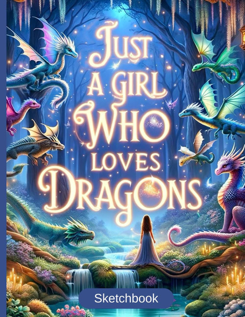 Just A Girl Who Loves Dragons Sketchbook for Drawing