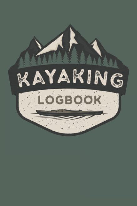 Kayaking Logbook: Journal to Track and Log All You Kayak Goals