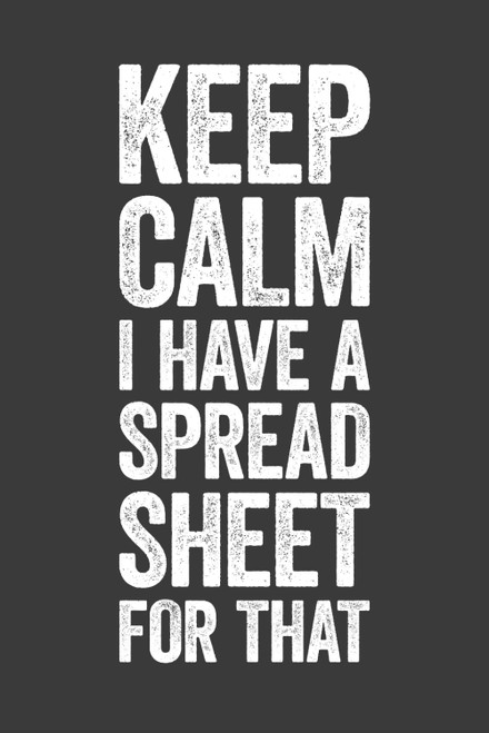 Keep Calm I Have A Spreadsheet For That