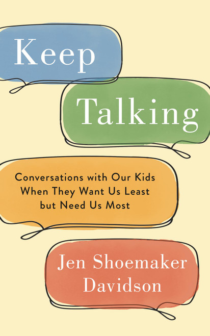 Keep Talking: Conversations with Our Kids When They Want Us Least but