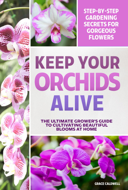 Keep Your Orchids Alive: The Grower's Guide to Cultivating Beautiful