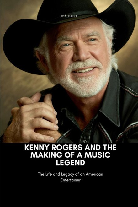 KENNY ROGERS AND THE MAKING OF A MUSIC LEGEND