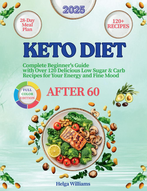 Keto Diet After 60: Complete Beginner's Guide with Over 120 Delicious Low