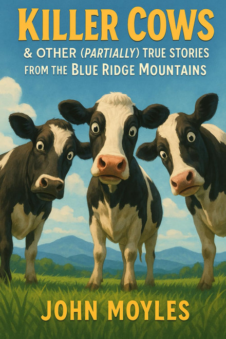 Killer Cows: And Other (Partially) True Stories From the Blue Ridge