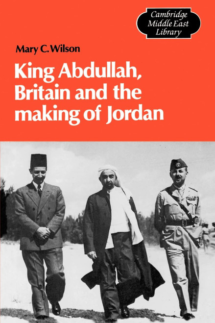 King Abdullah, Britain and the Making of Jordan