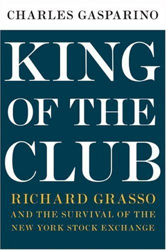 King of the Club: Richard Grasso and the Survival of the New York Stock