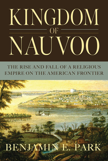 Kingdom of Nauvoo: The Rise and Fall of a Religious Empire on the