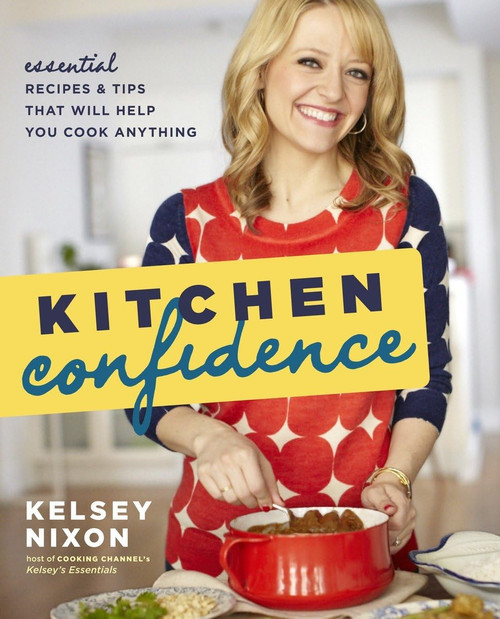 Kitchen Confidence: Essential Recipes and Tips That Will Help You Cook