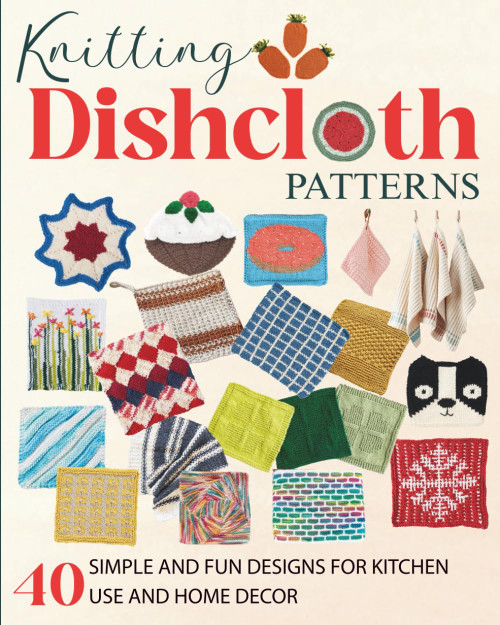 Knitting Dishcloth Patterns: 40 Simple and Fun Designs for Kitchen Use