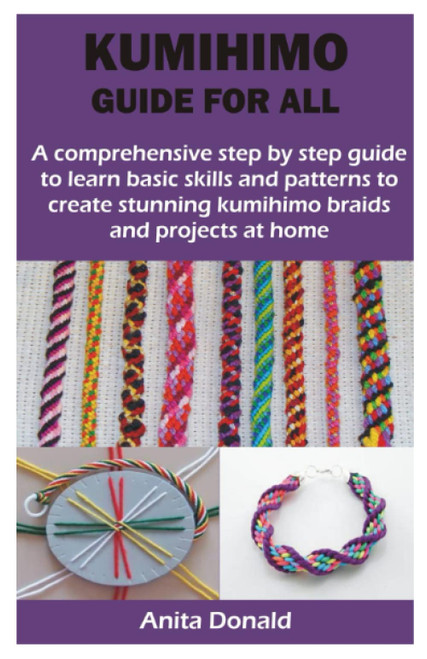 KUMIHIMO GUIDE FOR ALL: A comprehensive step by step guide to learn basic
