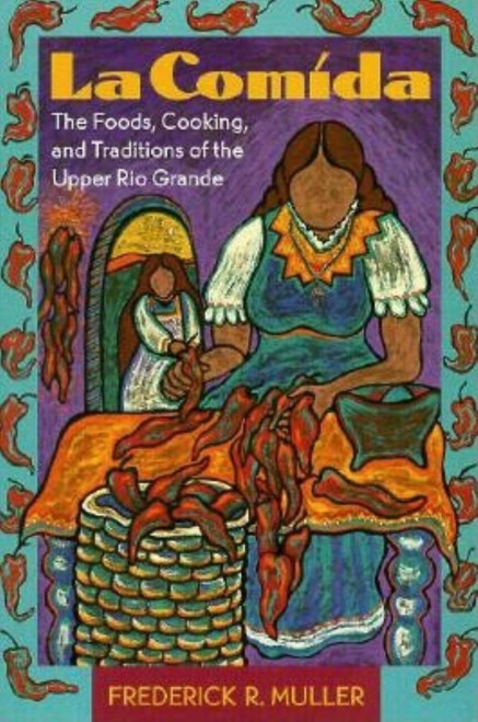 La Comida: The Foods, Cooking, and Traditions of the Upper Rio Grande