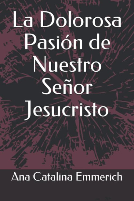 La Dolorosa Pasión de Nuestro Señor Jesucristo (Spanish Edition)