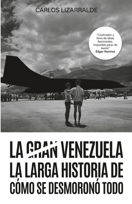 La gran Venezuela: La larga historia de cómo se desmoronó todo