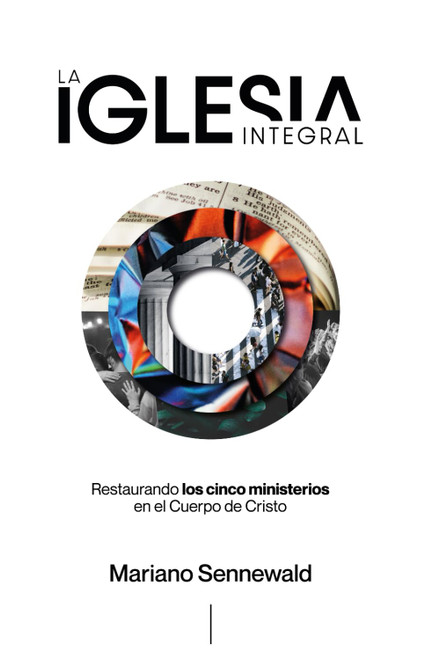 La Iglesia Integral: Restaurando los 5 ministerios en el Cuerpo de