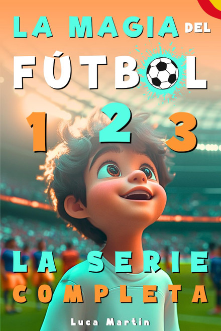 La Magia Del Fútbol - La Serie Completa: Un Libro De Fútbol Para Niños De 10